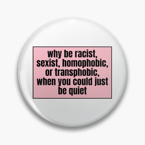 Item preview, why be racist, sexist, homophobic, or transphobic, when you could just be quiet  designed and sold by CharmStudio.