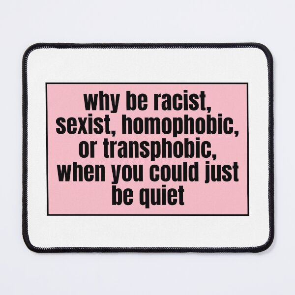 Item preview, why be racist, sexist, homophobic, or transphobic, when you could just be quiet designed and sold by CharmStudio.