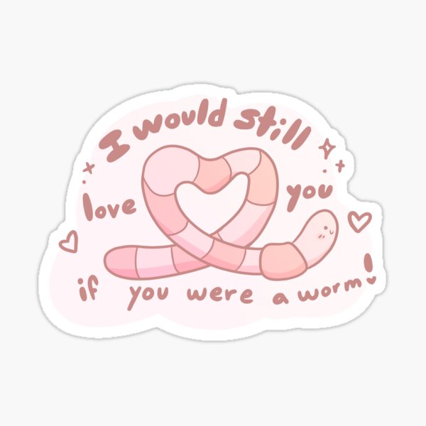 I would still love you if you were a worm! Sticker