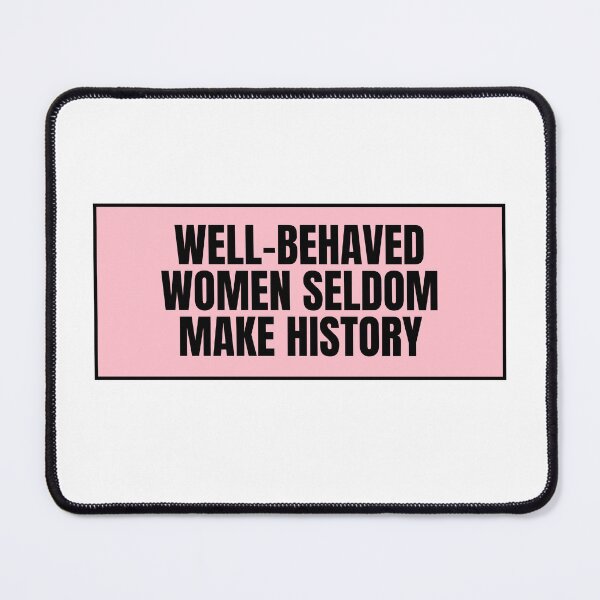 Item preview, Well-Behaved Women Seldom Make History designed and sold by CharmStudio.