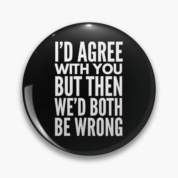 Item preview, I'D AGREE WITH YOU, BUT THEN WE'D BOTH BE WRONG designed and sold by InspireSticker.