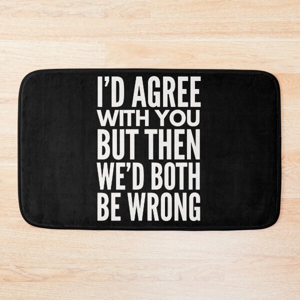 Item preview, I'D AGREE WITH YOU, BUT THEN WE'D BOTH BE WRONG designed and sold by InspireSticker.