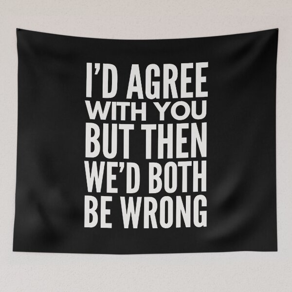 Item preview, I'D AGREE WITH YOU, BUT THEN WE'D BOTH BE WRONG designed and sold by InspireSticker.