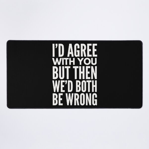 Item preview, I'D AGREE WITH YOU, BUT THEN WE'D BOTH BE WRONG designed and sold by InspireSticker.