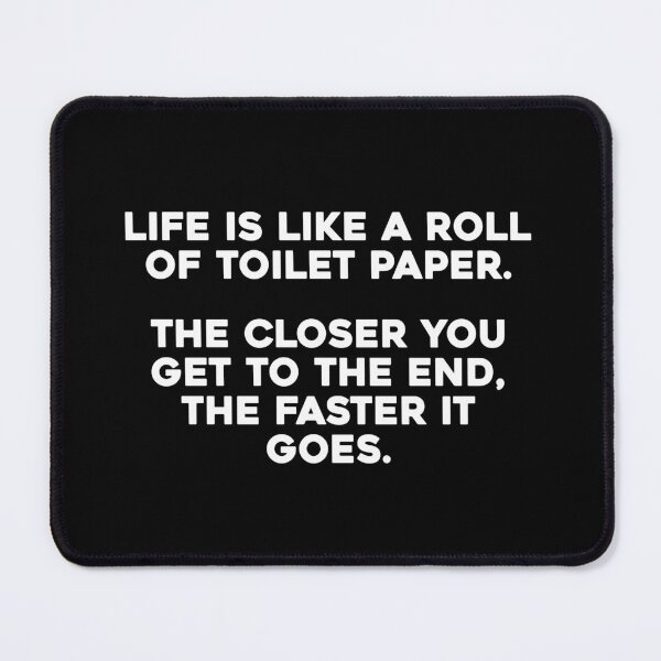 Item preview, Life is like a roll of toilet paper. The closer you get to the end, the faster it goes. designed and sold by SillyMerchant.