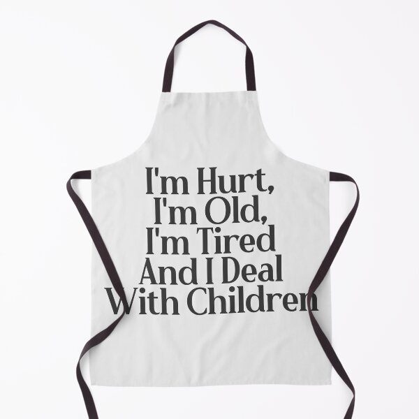 Item preview, I'm Hurt, I'm Old, I'm Tired And I Deal With Children designed and sold by wlsdesigns.