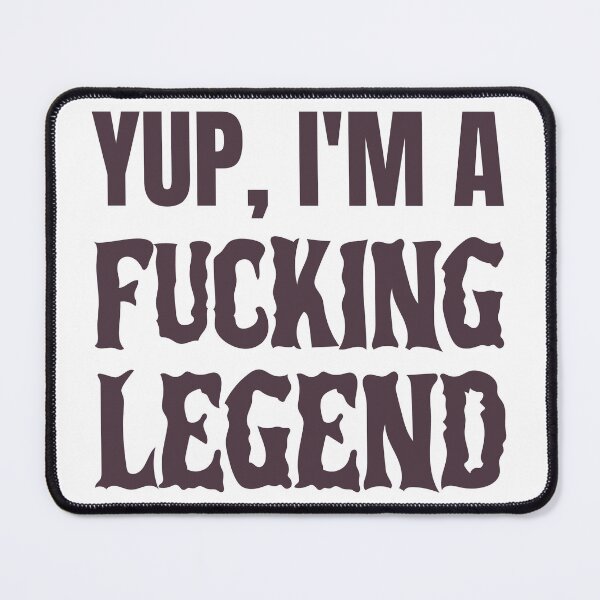 Item preview, Yup, I'm a fucking legend designed and sold by dgutpro87.