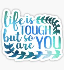 life is tough but so are you Sticker