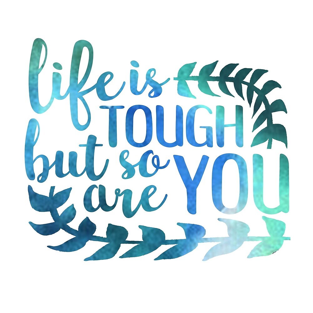 life-is-tough-but-so-are-you-by-paulusjart-redbubble