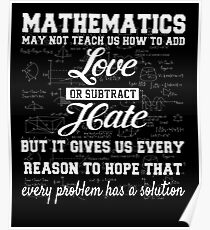Cool Math T Shirt-Mathematics May Not Teach Us How To Add Love Or Subtract Hate Gift for Women Men Poster