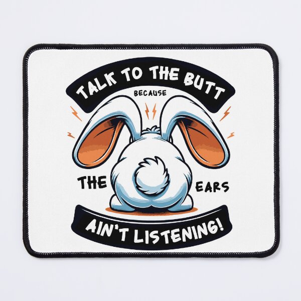 Item preview, Talk to the butt because the ears ain't listening! designed and sold by Margival.