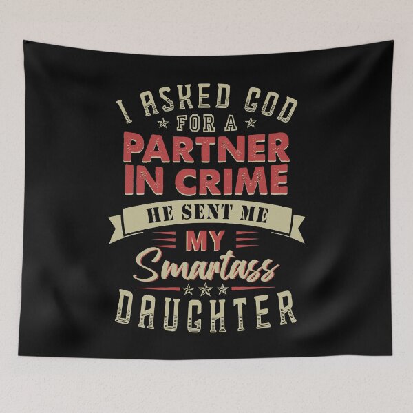 Item preview, I asked god for a partner in crime He sent me my smartass daughter designed and sold by TedFlogar.