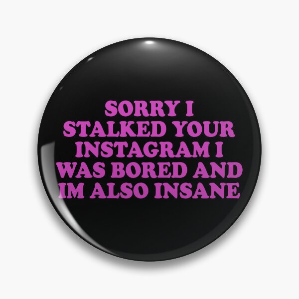 Item preview, Sorry I stalked your instagram I was bored and I'm also insane designed and sold by TedFlogar.
