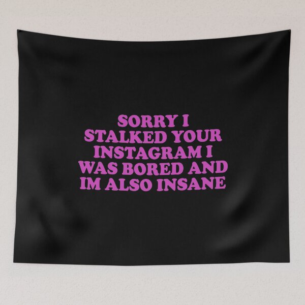 Item preview, Sorry I stalked your instagram I was bored and I'm also insane designed and sold by TedFlogar.