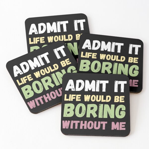 Item preview, admit it life would BE  boring without me designed and sold by Micro-dose.