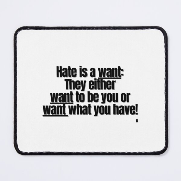 Item preview, Hate is a want: They either  want to be you or want what you have! designed and sold by Finds.