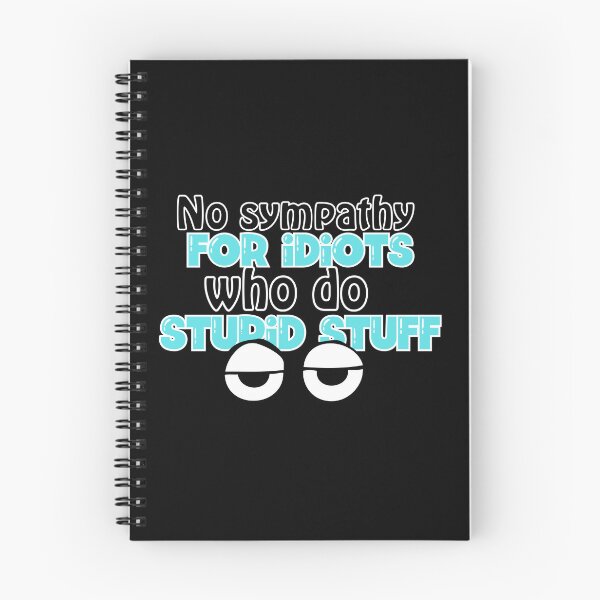 Item preview, No sympathy for idiots who do stupid stuff designed and sold by Fr0mtheMachine.