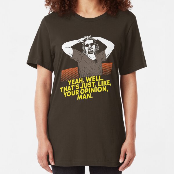 Yeah Well Thats Just Like Your Opinion Man - Movie Quote Gift Slim Fit T-Shirt