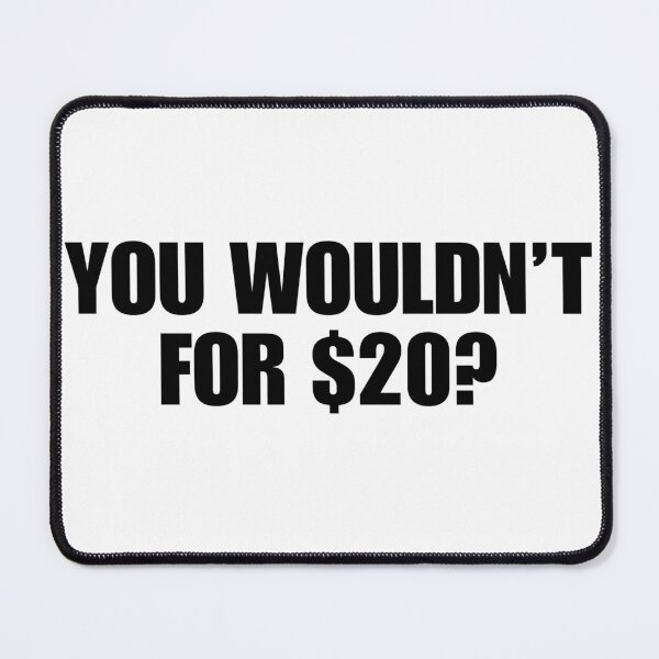 Item preview, YOU WOULDN'T FOR $20? designed and sold by boy with brain.