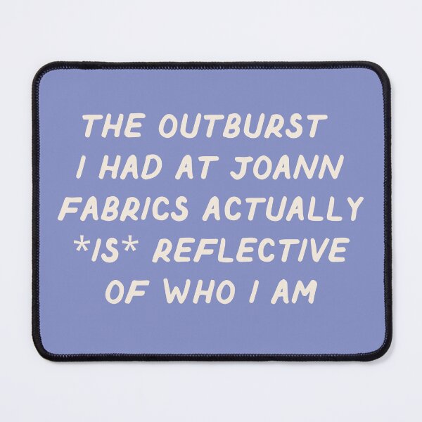 Item preview, my joanns outburst is reflective of who i am designed and sold by careofjacks.