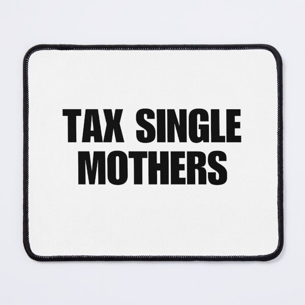 Item preview, TAX SINGLE MOTHERS designed and sold by boy with brain.