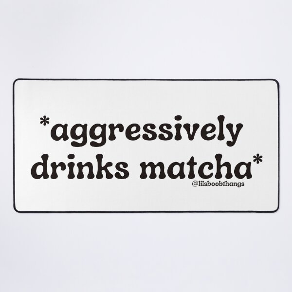 Item preview, Aggressively drinks matcha. v19 | by @lilsboobthangs designed and sold by lilsboobthangs.