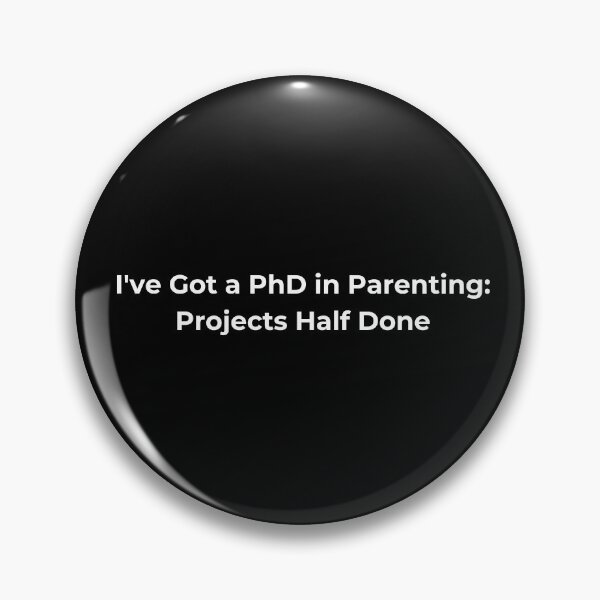 Item preview, I've Got a PhD in Parenting: Projects Half Done designed and sold by Sovi14.