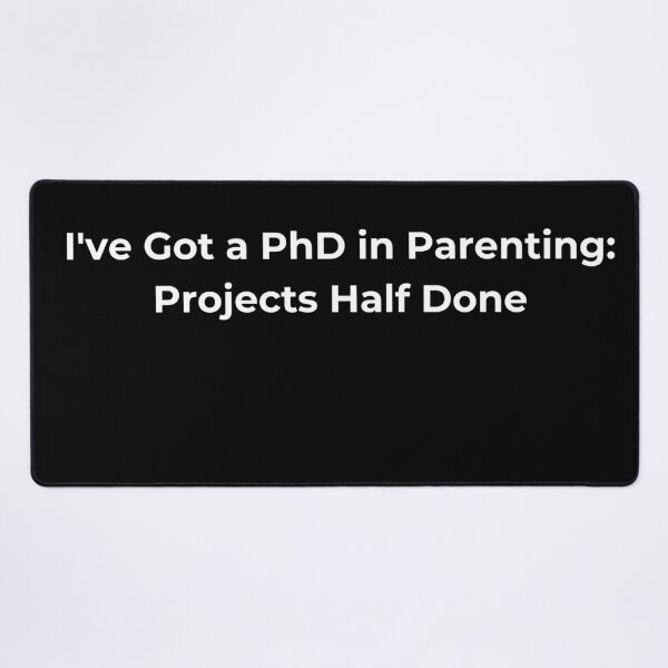 Item preview, I've Got a PhD in Parenting: Projects Half Done designed and sold by Sovi14.