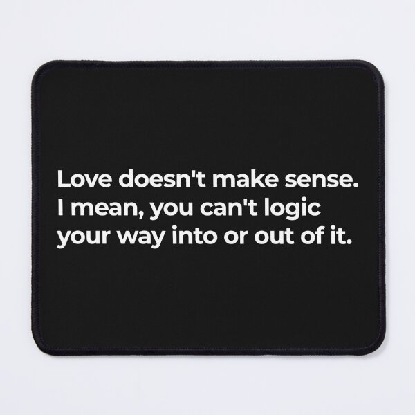 Item preview, Love doesn't make sense. I mean, you can't logic your way into or out of it. designed and sold by NazarliNigar.