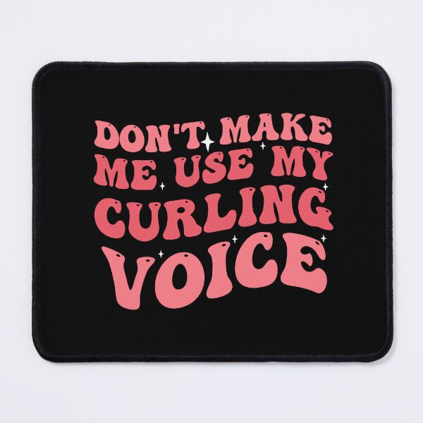Item preview, Don't Make Me Use My Curling Voice designed and sold by Empiredesigner3.