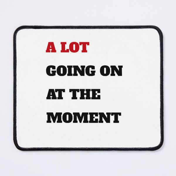 Item preview, ALOT GOING ON AT THE MOMENT designed and sold by TahfahTk.