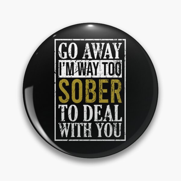 Item preview, Go away I'm way too sober too deal with you designed and sold by TedFlogar.