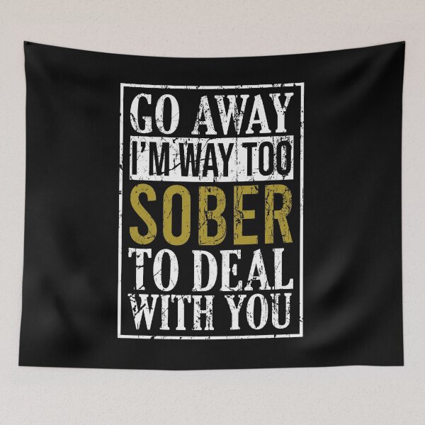 Item preview, Go away I'm way too sober too deal with you designed and sold by TedFlogar.
