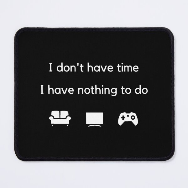 Item preview, I don't have time, I have nothing to do - Black designed and sold by Frosstize.
