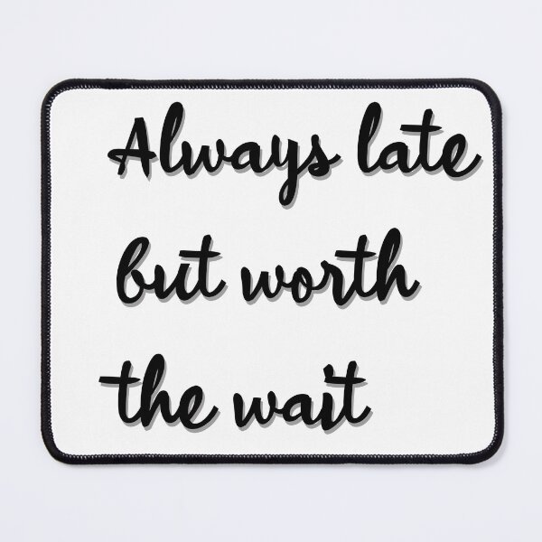 Item preview, Always late but worth the wait designed and sold by OrianArtistic.