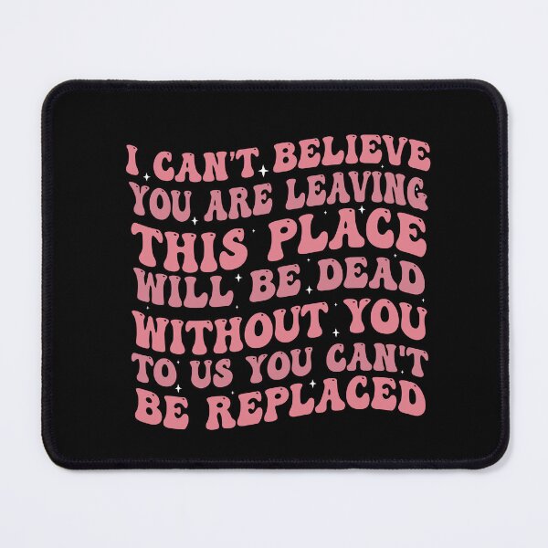 Item preview, You Are Dead To Us - I Can't Believe You Are Leaving. This Place Will Be Dead Without You. To Us You Can't Be Replaced designed and sold by Empiredesigner3.
