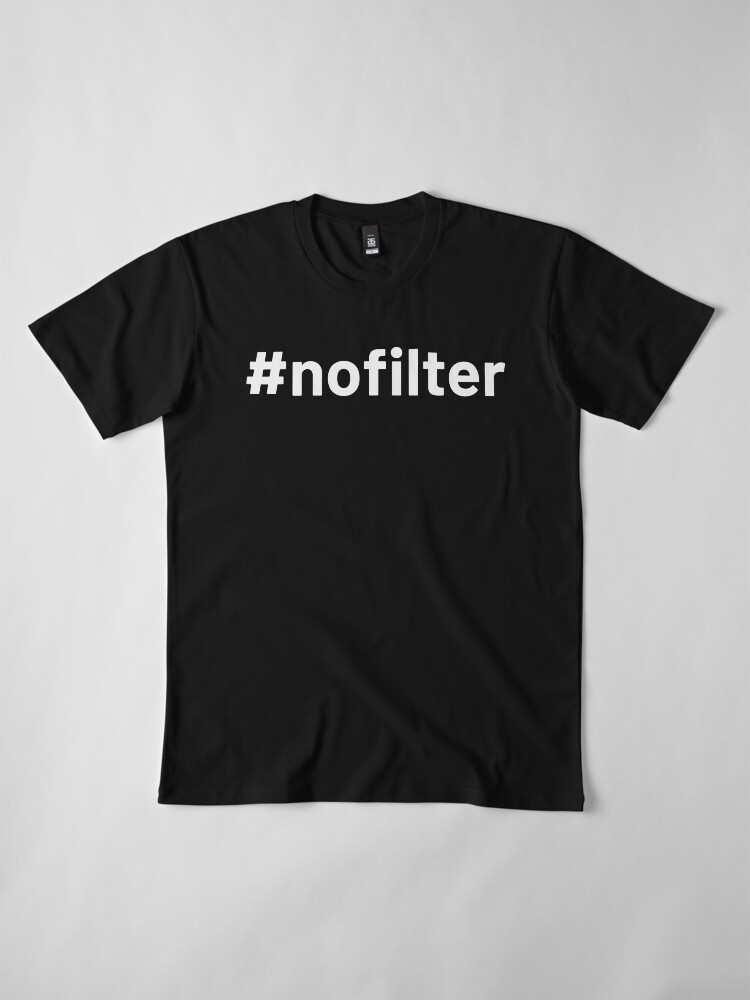 no filter t shirt