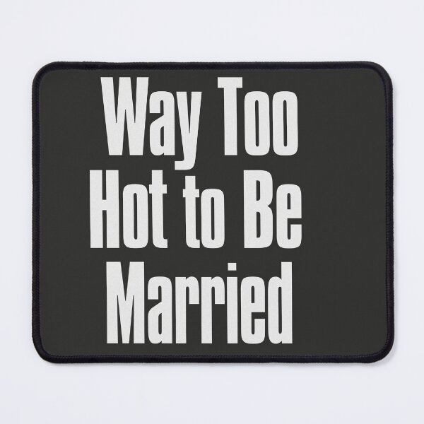 Item preview, Way Too Hot To be Married designed and sold by The-Directory.