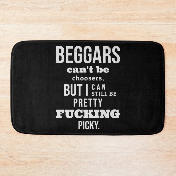 Item preview, Beggars Can Be F**king Picky designed and sold by eatmorvelopator.