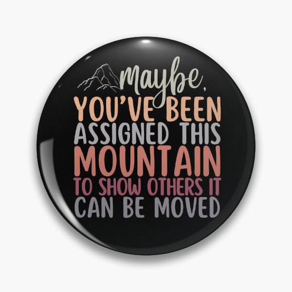 Item preview, Maybe Youve Been Been Assigned This Mountain To Show Others It Can Be Moved designed and sold by SunfullyYours.