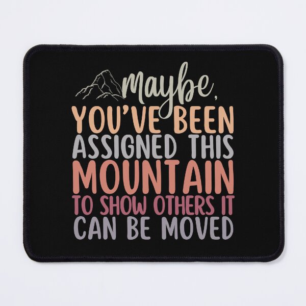Item preview, Maybe Youve Been Been Assigned This Mountain To Show Others It Can Be Moved designed and sold by SunfullyYours.