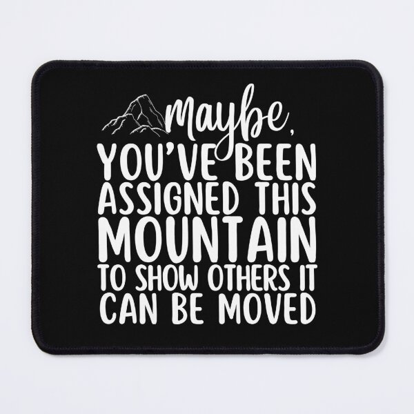Item preview, Maybe Youve Been Been Assigned This Mountain To Show Others It Can Be Moved designed and sold by SunfullyYours.