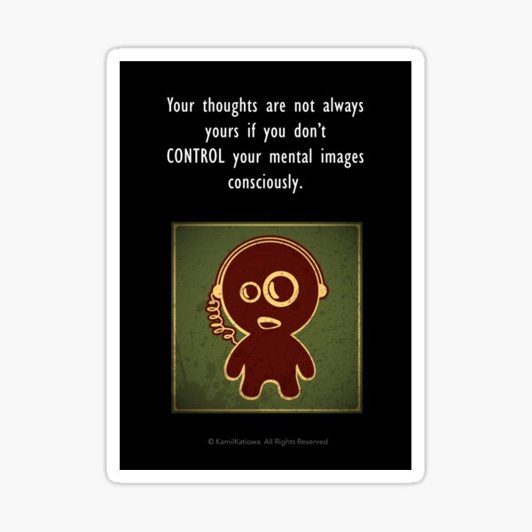 Your thoughts are not always  yours if you don’t  CONTROL your mental images consciously. Sticker
