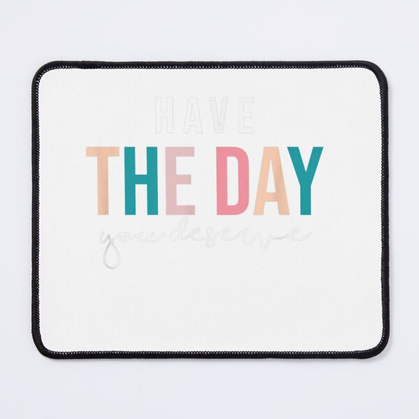 Item preview, Have The Day You Deserve designed and sold by designerDop.