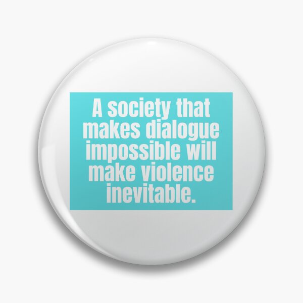 Item preview, A society that makes dialogue impossible will make violence inevitable.  designed and sold by CharmStudio.