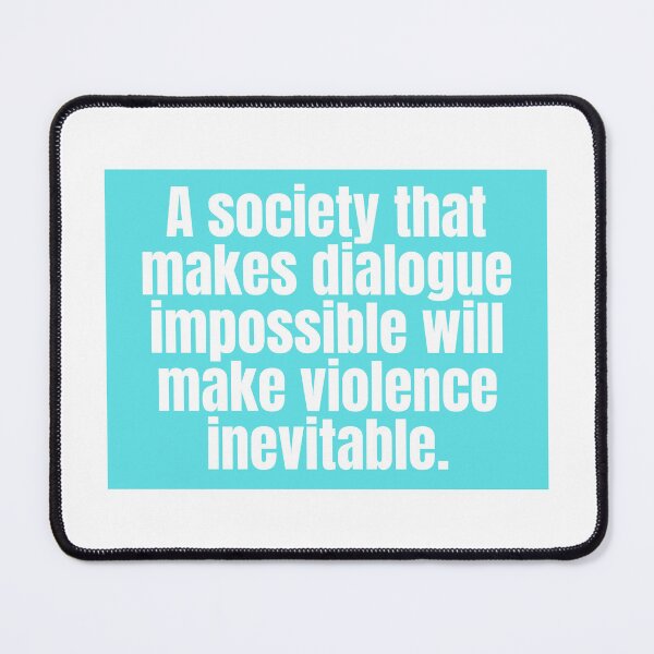 Item preview, A society that makes dialogue impossible will make violence inevitable. designed and sold by CharmStudio.