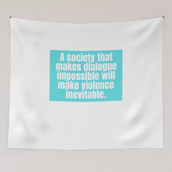 Item preview, A society that makes dialogue impossible will make violence inevitable.  designed and sold by CharmStudio.