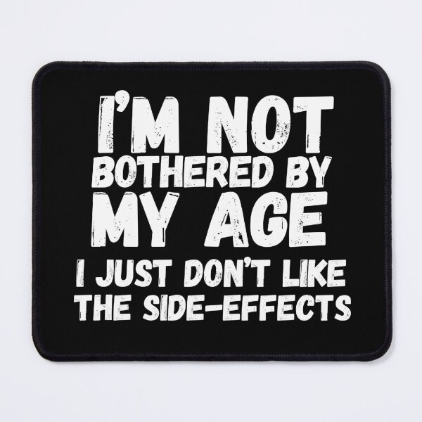 Item preview, Im Not Bothered By My Age Dont Like The Side Effects Older designed and sold by SunfullyYours.