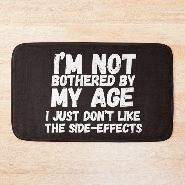 Item preview, Im Not Bothered By My Age Dont Like The Side Effects Older designed and sold by SunfullyYours.