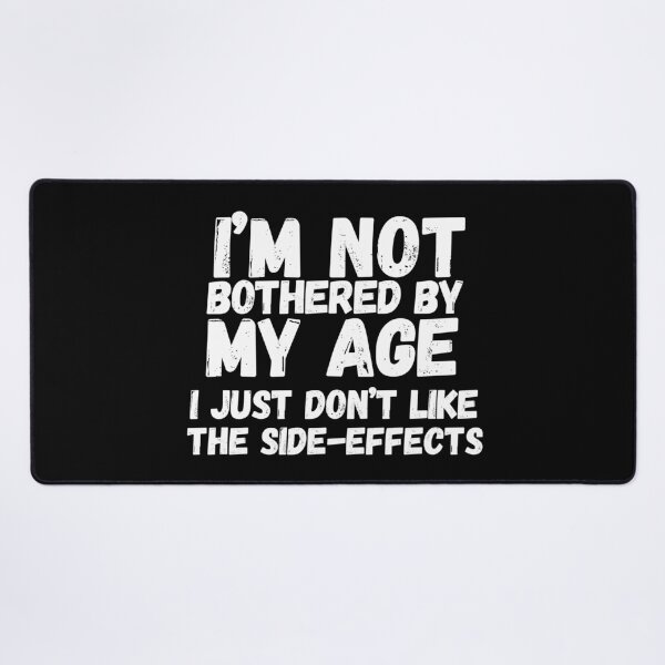 Item preview, Im Not Bothered By My Age Dont Like The Side Effects Older designed and sold by SunfullyYours.